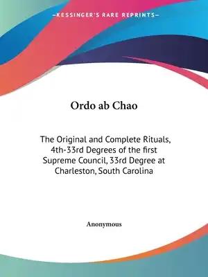 Ordo ab Chao: The Original and Complete Rituals, 4th-33rd Degrees of the first Supreme Council, 33rd Degree at Charleston, South Carolina