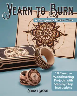 Yearn to Burn: A Pyrography Master Class: 18 Creative Woodburning Projects with Step-By-Step Instructions