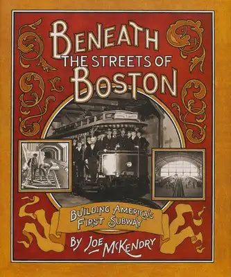 Beneath the Streets of Boston: Building America's First Subway