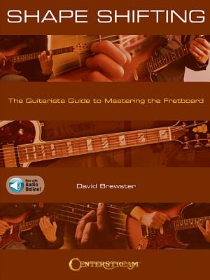 Shape Shifting: The Guitarist's Guide to Mastering the Fretboard by David Brewster with Online Audio Examples: The Guitarist's Guide to Mastering the