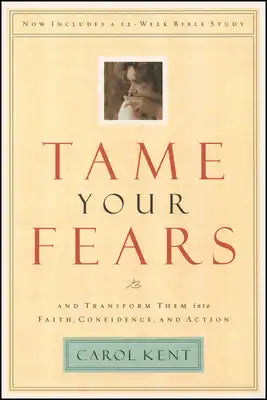 Tame Your Fears: And Transform Them Into Faith, Confidence, and Action
