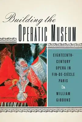 Building the Operatic Museum: Eighteenth-Century Opera in Fin-De-Siècle Paris