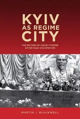 Kyiv as Regime City: The Return of Soviet Power After Nazi Occupation