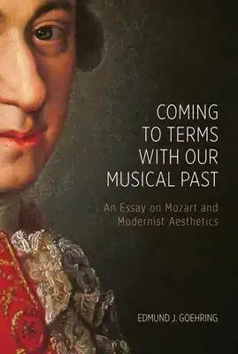 Coming to Terms with Our Musical Past: An Essay on Mozart and Modernist Aesthetics