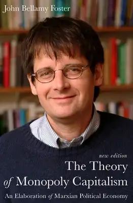 The Theory of Monopoly Capitalism: A Elaboration of Marxian Political Economy