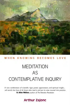 Meditation as Contemplative Inquiry: When Knowing Becomes Love