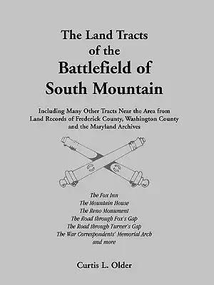 The Land Tracts of the Battlefield of South Mountain: Including Many Other Tracts near the Area from Land Records of Frederick County, Washington Coun