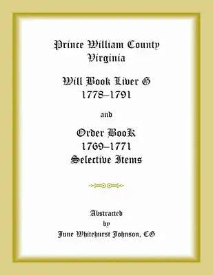 Prince William County, Virginia Will Book Liber G, 1778-1791 and Order Book, 1769-1771 Selective Items