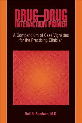 Drug-Drug Interaction Primer: A Compendium of Case Vignettes for the Practicing Clinician