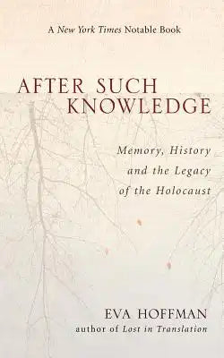 After Such Knowledge: Where Memory of the Holocaust Ends and History Begins