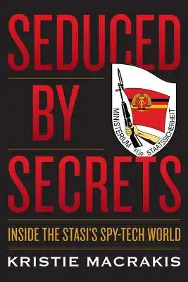 Seduced by Secrets: Inside the Stasi's Spy-Tech World