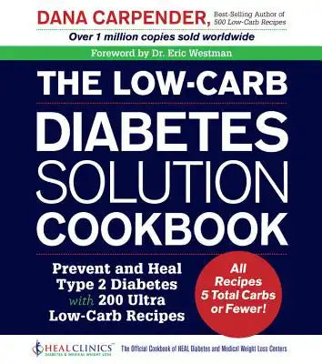 Low-Carb Diabetes Solution Cookbook: Prevent and Heal Type 2 Diabetes with 200 Ultra Low-Carb Recipes - All Recipes 5 Total Carbs or Fewer!