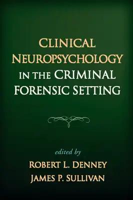 Clinical Neuropsychology in the Criminal Forensic Setting