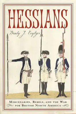 Hessians: Mercenaries, Rebels, and the War for British North America
