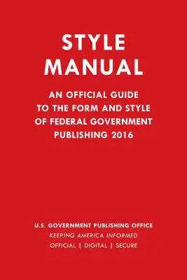 Style Manual: An Official Guide to the Form and Style of Federal Government Publishing 2016