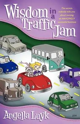 Wisdom in a Traffic Jam: The Secrets Nobody Tells You about Owning an Amazing Successful Business