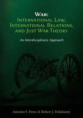 War: International Law, International Relations, and Just War Theory - An Interdisciplinary Approach