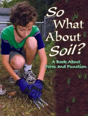 So What about Soil?: A Book about Form and Function