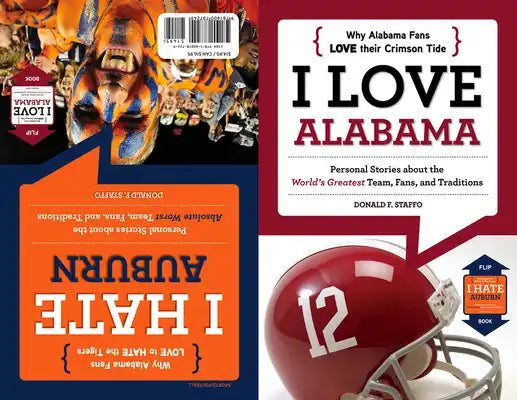 I Love Alabama/I Hate Auburn: Personal Stories about the World's Greatest Team, Fans, and Traditions/Personal Stories about the Absolute Worst Team, F