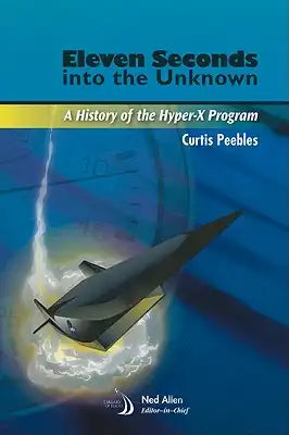 Eleven Seconds Into the Unknown: A History of the Hyper-X Program