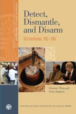 Detect, Dismantle, and Disarm: IAEA Verification, 1992 2005