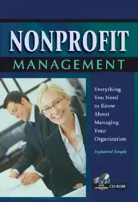 Nonprofit Management: Everything You Need to Know about Managing Your Organization Explained Simply [With CDROM]