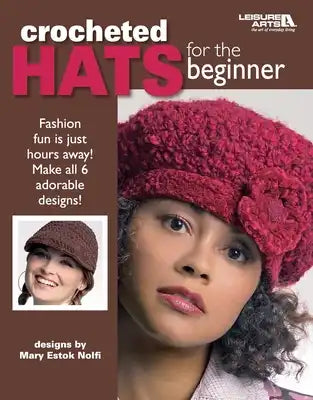 Crocheted Hats for the Beginner: Fashion Fun Is Just Hours Away! Make All 6 Adorable Designs!