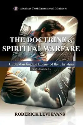 The Doctrine of Spiritual Warfare: Understanding the Enemy of the Christian