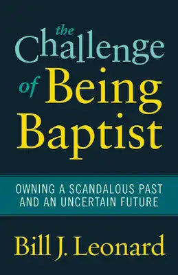 The Challenge of Being Baptist: Owning a Scandalous Past and an Uncertain Future