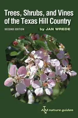 Trees, Shrubs, and Vines of the Texas Hill Country: A Field Guide, Second Edition Volume 39