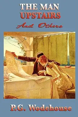 The Man Upstairs and Others: A Classic Collection of Wodehouse Humor