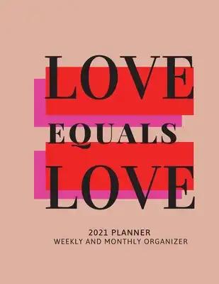 Love Equals Love 2021 Planner Weekly and Monthly Organizer: Calendar View Spreads with Inspirational Cover Perfect Valentine's Day Gift 2021 ... Month