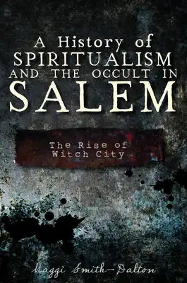 History of Spiritualism and the Occult in Salem: The Rise of Witch City