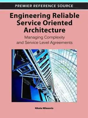 Engineering Reliable Service Oriented Architecture: Managing Complexity and Service Level Agreements