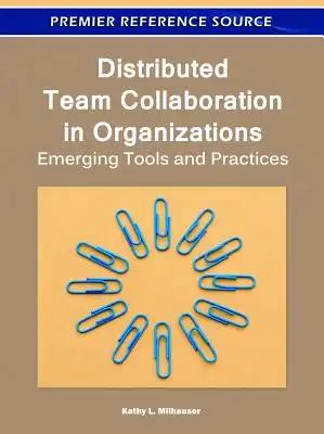 Distributed Team Collaboration in Organizations: Emerging Tools and Practices