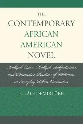 Contemporary African American Novel: Multiple Cities, Multiple Subjectivities, and Discursive Practices of Whiteness in Everyday Urban Encounters