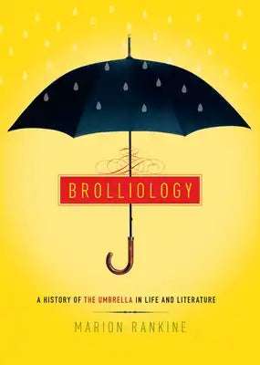 Brolliology: A History of the Umbrella in Life and Literature