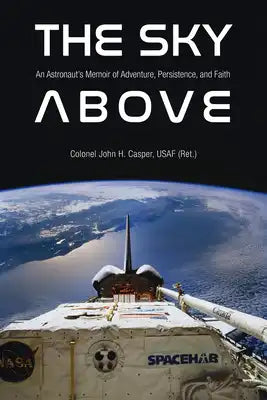 The Sky Above: An Astronaut's Memoir of Adventure, Persistence, and Faith