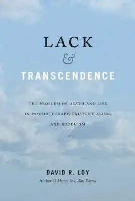 Lack & Transcendence: The Problem of Death and Life in Psychotherapy, Existentialism, and Buddhism