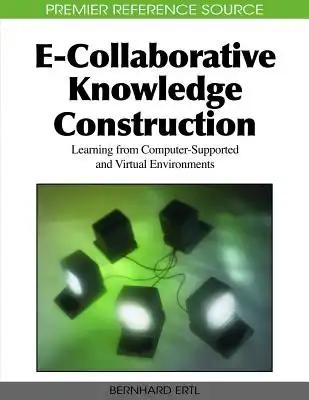 E-Collaborative Knowledge Construction: Learning from Computer-Supported and Virtual Environments