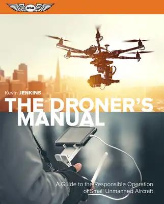 The Droner's Manual: A Guide to the Responsible Operation of Small Unmanned Aircraft (Ebundle) [With eBook]