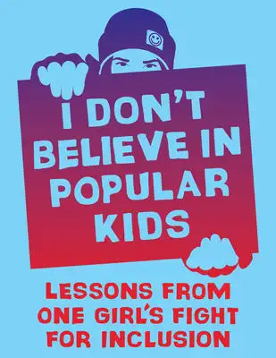 I Don't Believe in Popular Kids: Lessons from One Girl's Fight for Inclusion