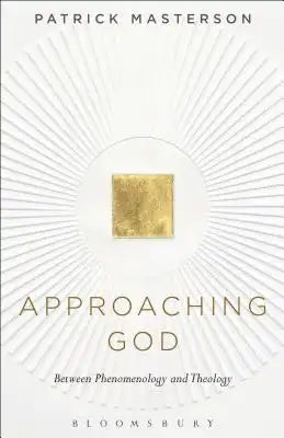Approaching God: Between Phenomenology and Theology