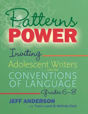 Patterns of Power, Grades 6-8: Inviting Adolescent Writers Into the Conventions of Language