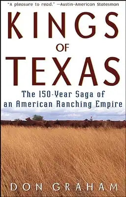 Kings of Texas: The 150-Year Saga of an American Ranching Empire