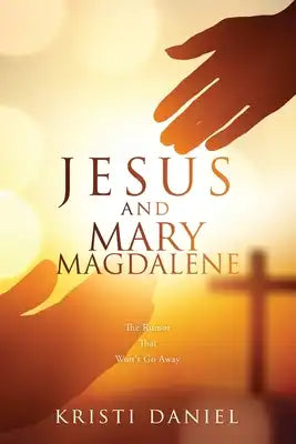 Jesus and Mary Magdalene: The Rumor That Won't Go Away