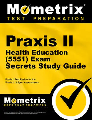 PRAXIS II Health Education (5551) Exam Secrets Study Guide: PRAXIS II Test Review for the PRAXIS II: Subject Assessments