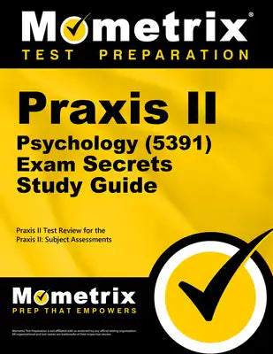 PRAXIS II Psychology (5391) Exam Secrets Study Guide: PRAXIS II Test Review for the PRAXIS II: Subject Assessments