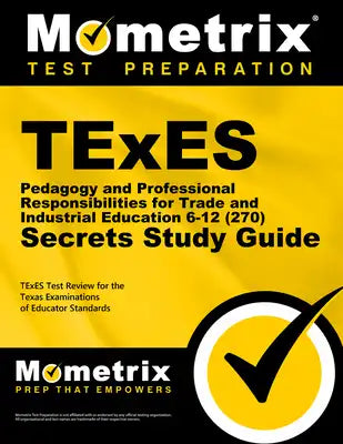 TExES Pedagogy and Professional Responsibilities for Trade and Industrial Education 6-12 (270) Secrets Study Guide: TExES Test Review for the Texas Ex