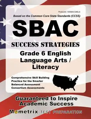 Sbac Success Strategies Grade 6 English Language Arts/Literacy Study Guide: Sbac Test Review for the Smarter Balanced Assessment Consortium Assessment